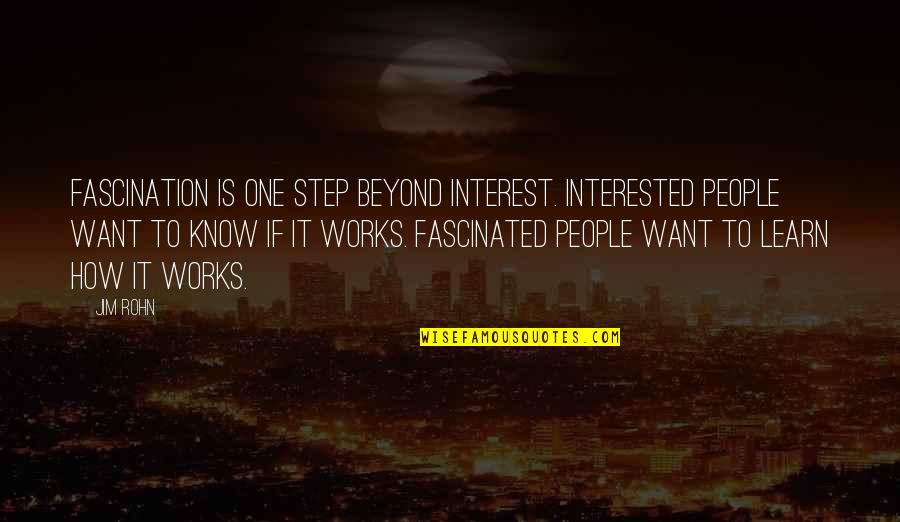 If It Works Quotes By Jim Rohn: Fascination is one step beyond interest. Interested people