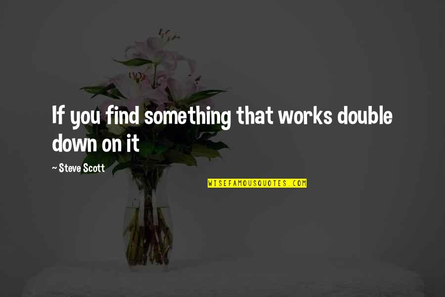 If It Works Quotes By Steve Scott: If you find something that works double down