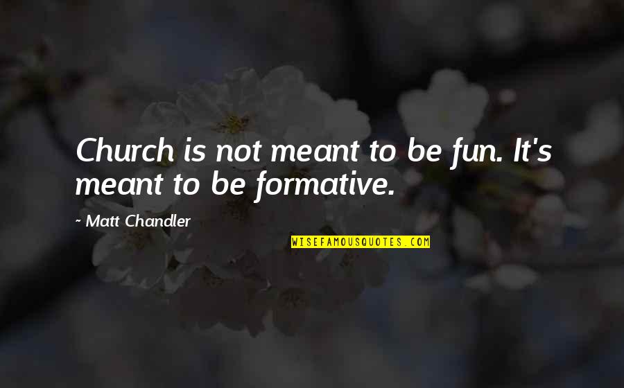 If It's Meant For You Quotes By Matt Chandler: Church is not meant to be fun. It's