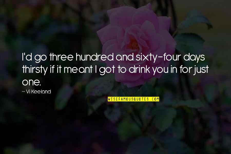 If It's Meant For You Quotes By Vi Keeland: I'd go three hundred and sixty-four days thirsty