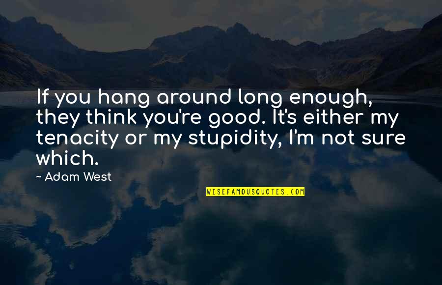 If It's Not Enough Quotes By Adam West: If you hang around long enough, they think