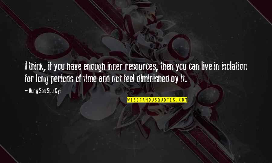 If It's Not Enough Quotes By Aung San Suu Kyi: I think, if you have enough inner resources,