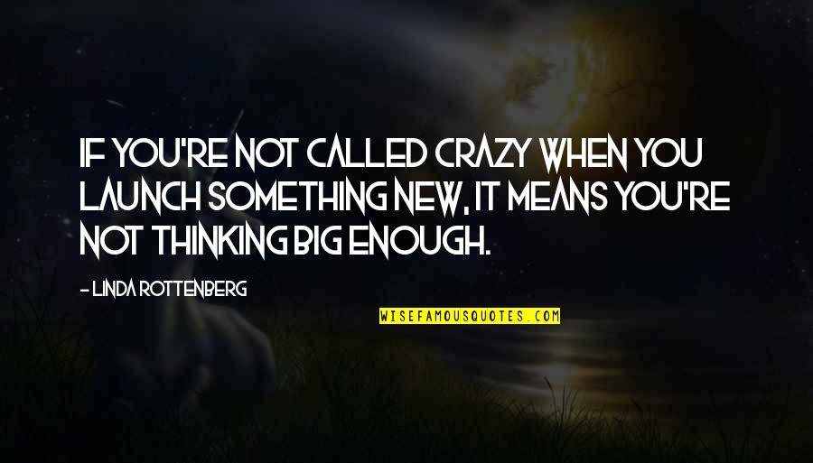 If It's Not Enough Quotes By Linda Rottenberg: If you're not called crazy when you launch