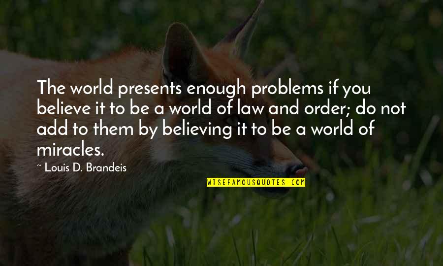 If It's Not Enough Quotes By Louis D. Brandeis: The world presents enough problems if you believe