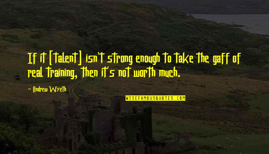 If It's Real Quotes By Andrew Wyeth: If it [talent] isn't strong enough to take