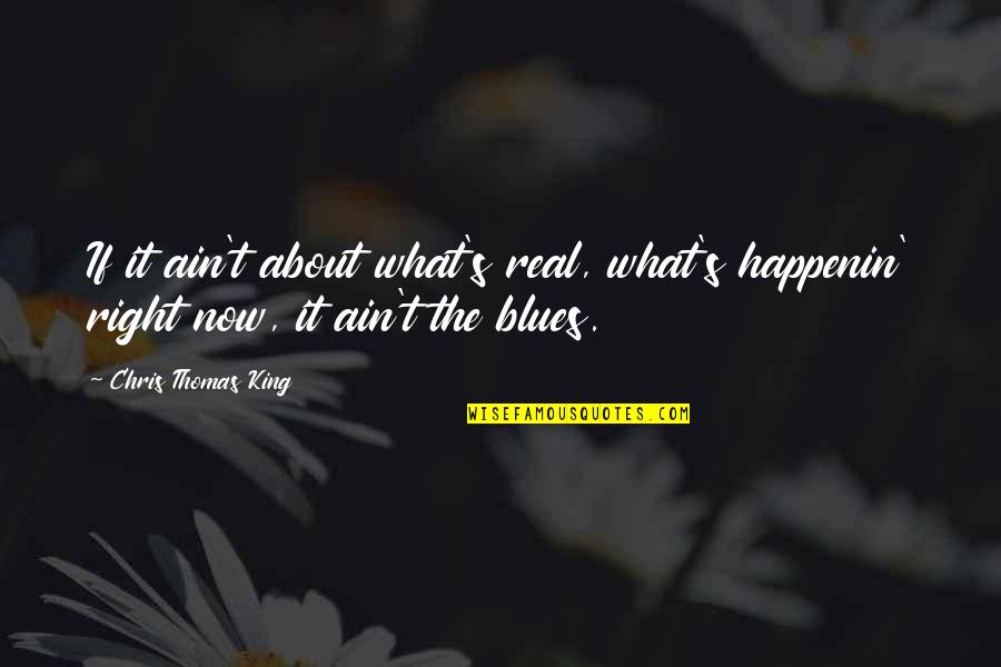 If It's Real Quotes By Chris Thomas King: If it ain't about what's real, what's happenin'