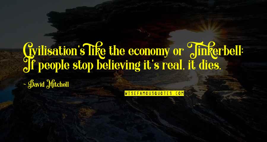 If It's Real Quotes By David Mitchell: Civilisation's like the economy or Tinkerbell: If people