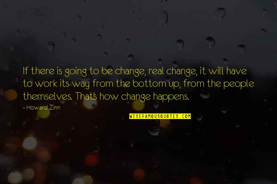 If It's Real Quotes By Howard Zinn: If there is going to be change, real