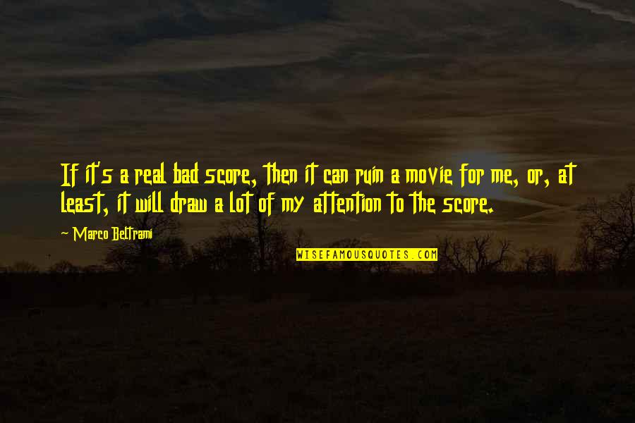 If It's Real Quotes By Marco Beltrami: If it's a real bad score, then it