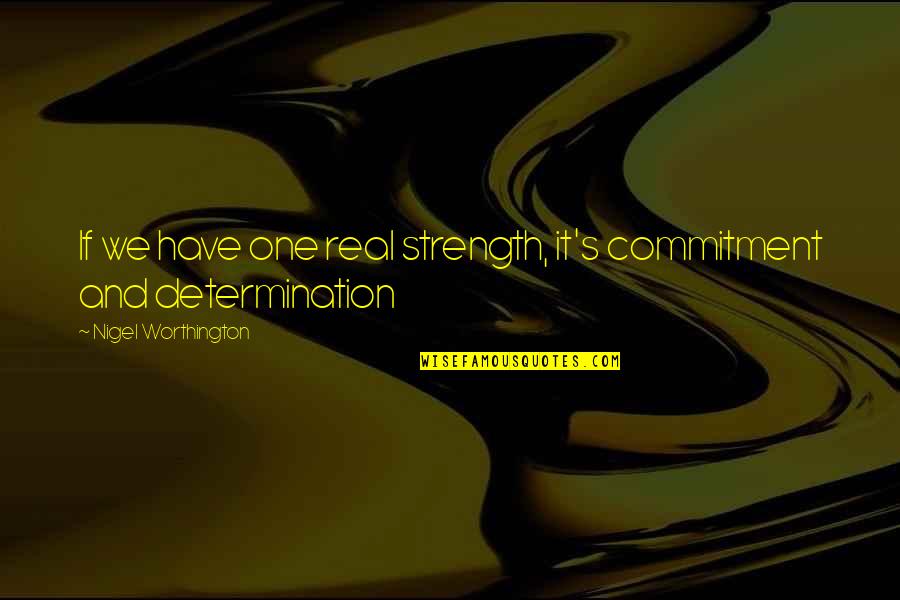 If It's Real Quotes By Nigel Worthington: If we have one real strength, it's commitment