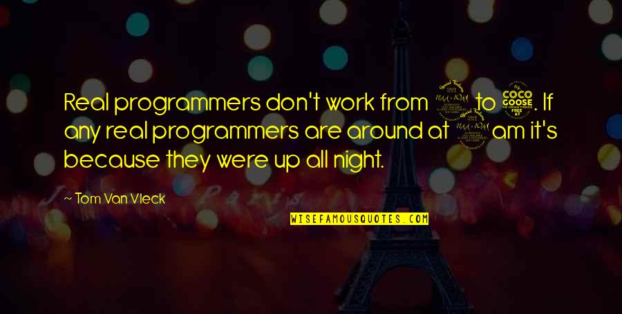 If It's Real Quotes By Tom Van Vleck: Real programmers don't work from 9 to 5.