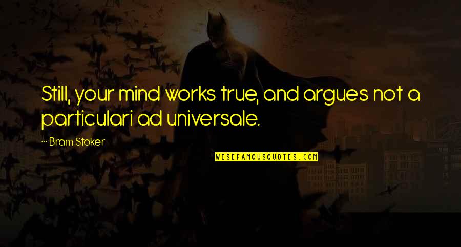 If It's Still On Your Mind Quotes By Bram Stoker: Still, your mind works true, and argues not