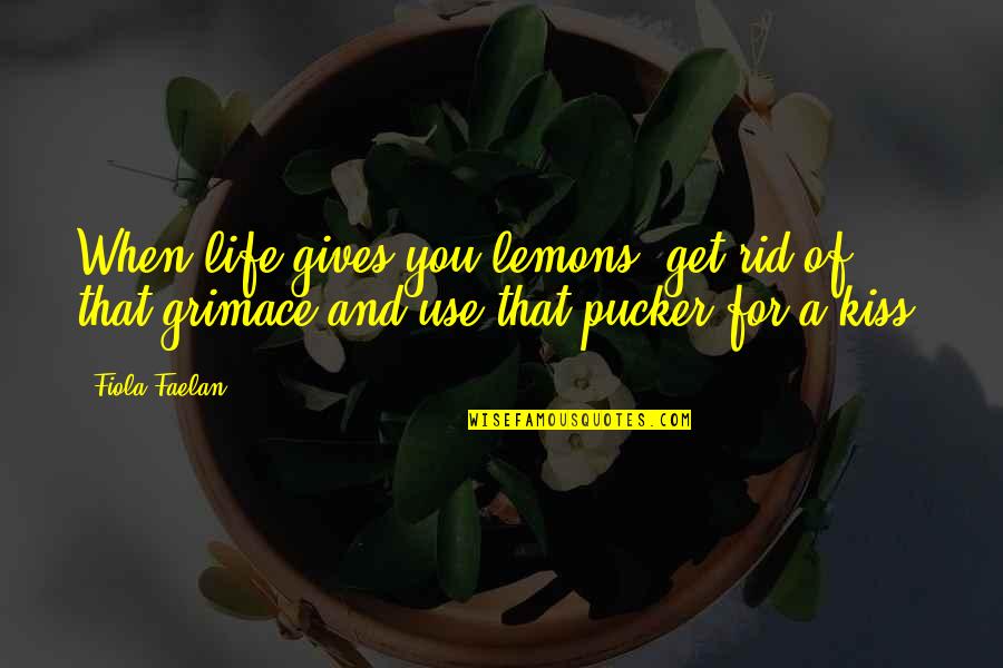 If Life Gives You Lemons Quotes By Fiola Faelan: When life gives you lemons, get rid of