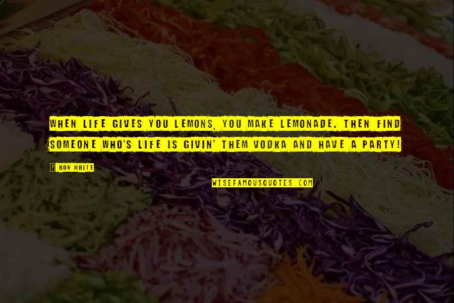 If Life Gives You Lemons Quotes By Ron White: When life gives you lemons, you make lemonade.