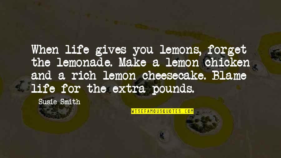 If Life Gives You Lemons Quotes By Susie Smith: When life gives you lemons, forget the lemonade.