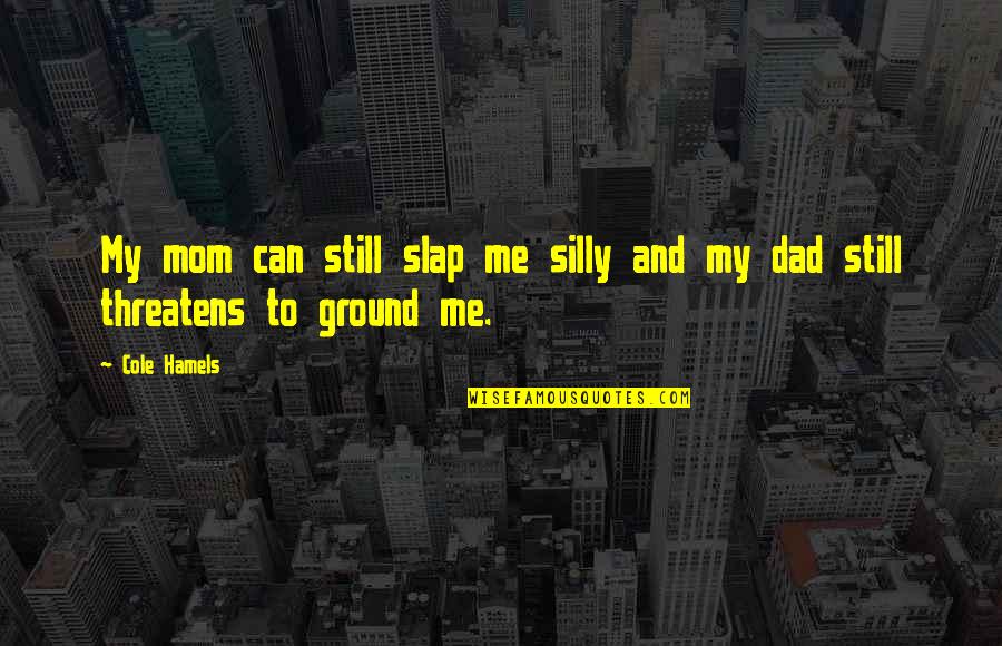 If Life Knocks You Down Quotes By Cole Hamels: My mom can still slap me silly and