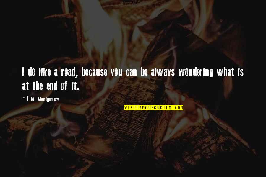 If Life Knocks You Down Quotes By L.M. Montgomery: I do like a road, because you can