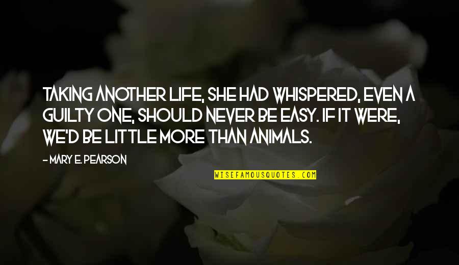 If Life Was Easy Then Quotes By Mary E. Pearson: Taking another life, she had whispered, even a