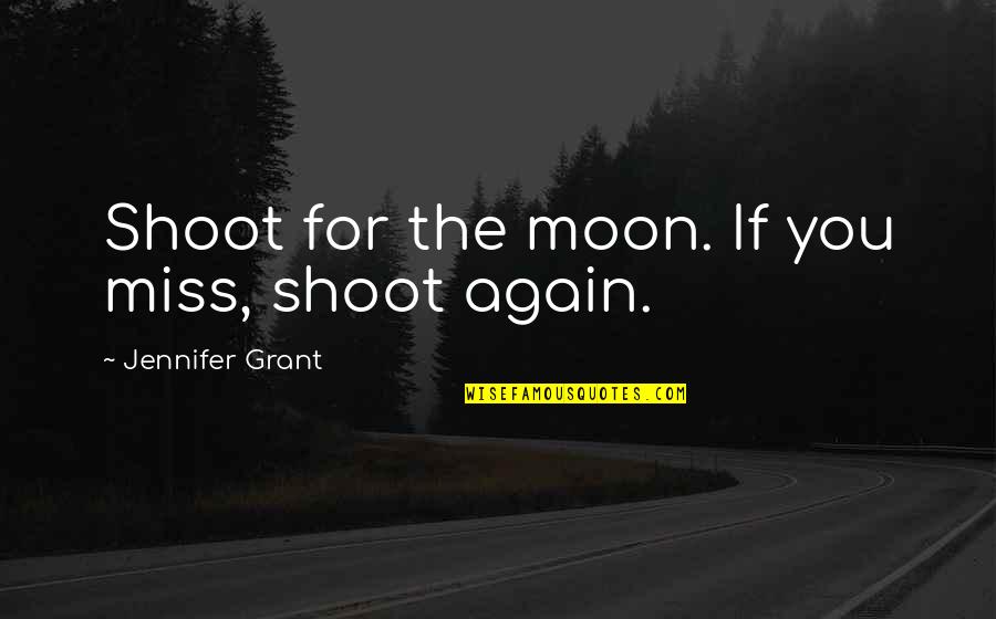 If Missing You Quotes By Jennifer Grant: Shoot for the moon. If you miss, shoot