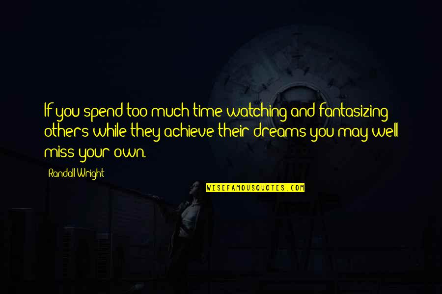 If Missing You Quotes By Randall Wright: If you spend too much time watching and