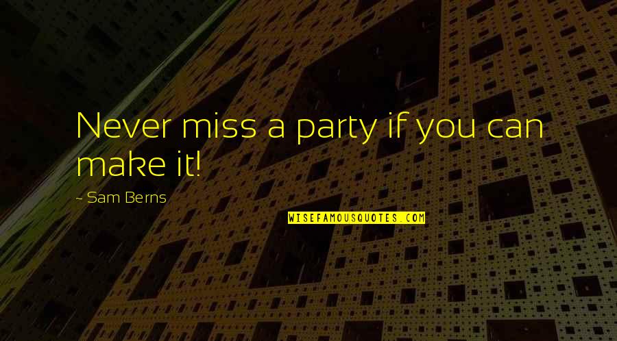 If Missing You Quotes By Sam Berns: Never miss a party if you can make