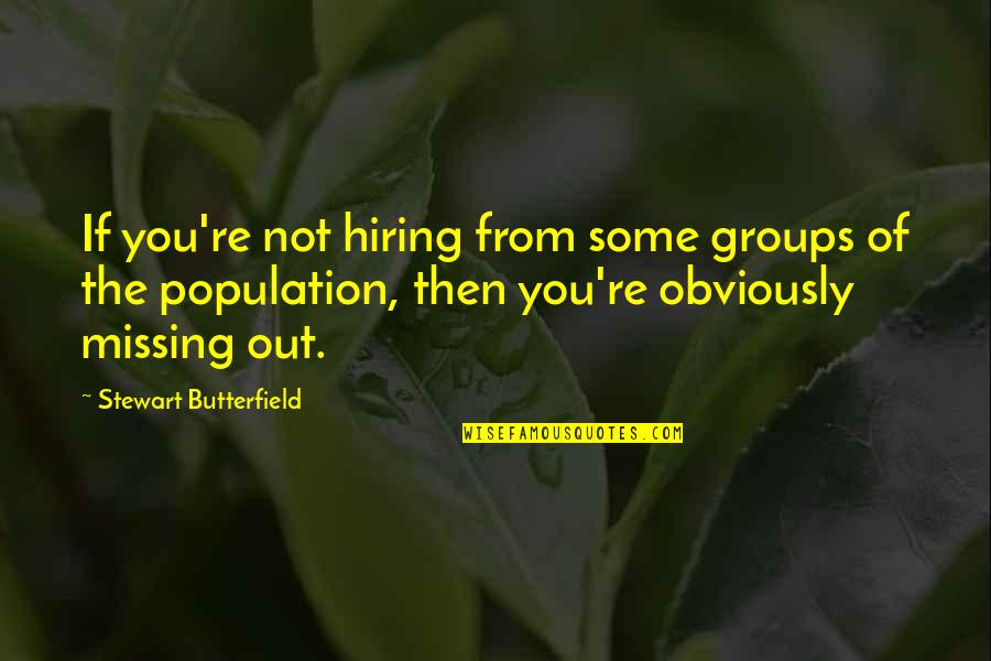 If Missing You Quotes By Stewart Butterfield: If you're not hiring from some groups of