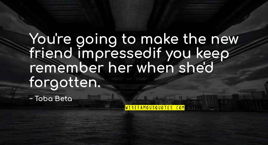If Missing You Quotes By Toba Beta: You're going to make the new friend impressedif