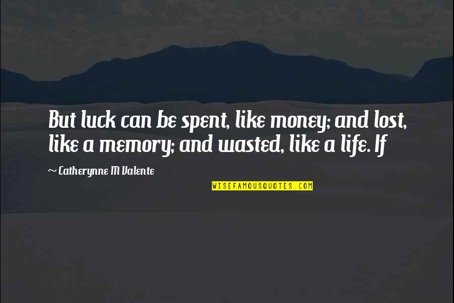 If Money Is Lost Quotes By Catherynne M Valente: But luck can be spent, like money; and