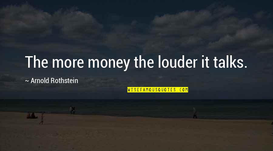 If Money Talks Quotes By Arnold Rothstein: The more money the louder it talks.