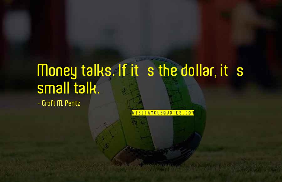 If Money Talks Quotes By Croft M. Pentz: Money talks. If it's the dollar, it's small