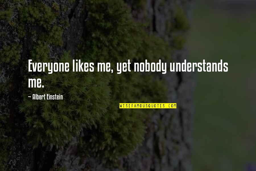 If Nobody Likes You Quotes By Albert Einstein: Everyone likes me, yet nobody understands me.