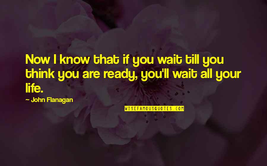 If Now Now Quotes By John Flanagan: Now I know that if you wait till