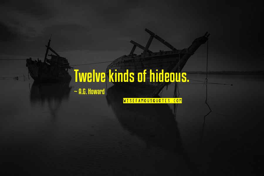 If Only You Felt The Same Way Quotes By A.G. Howard: Twelve kinds of hideous.