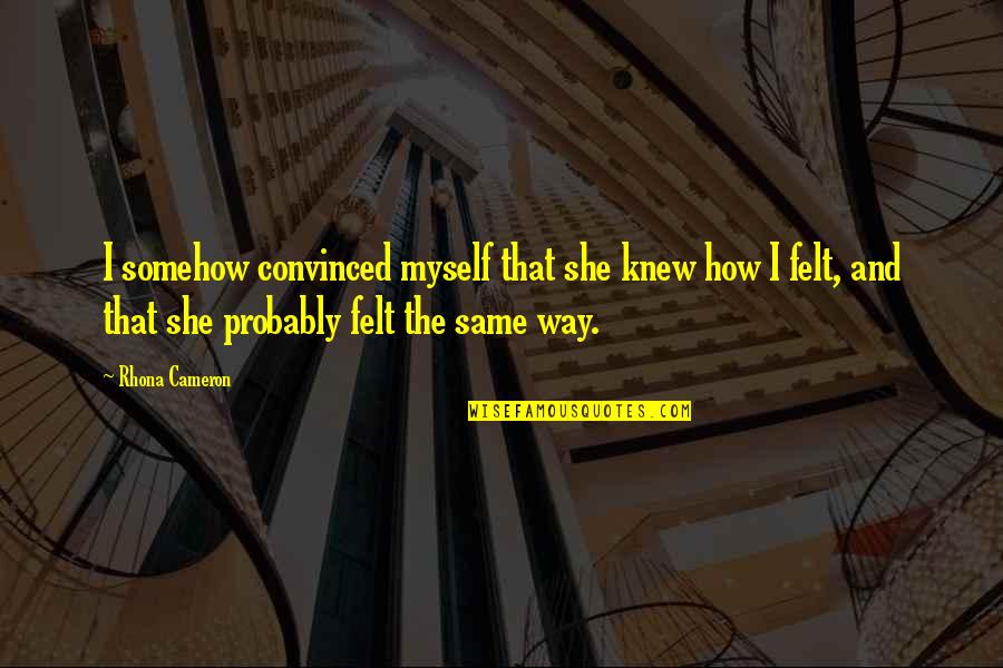 If Only You Felt The Same Way Quotes By Rhona Cameron: I somehow convinced myself that she knew how