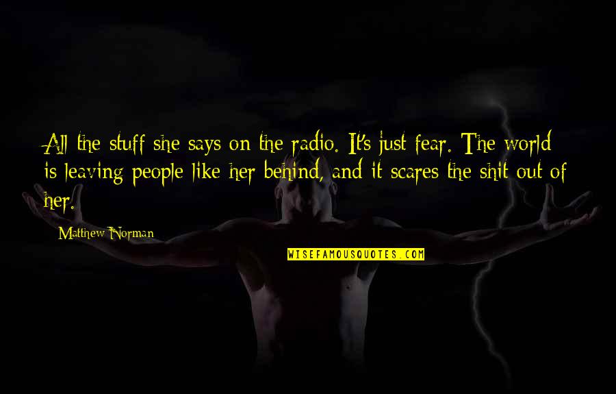 If She Scares You Quotes By Matthew Norman: All the stuff she says on the radio.