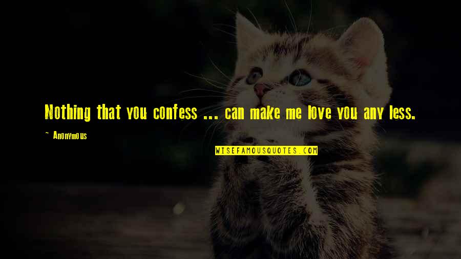 If Someone Betrays You Once Quotes By Anonymous: Nothing that you confess ... can make me