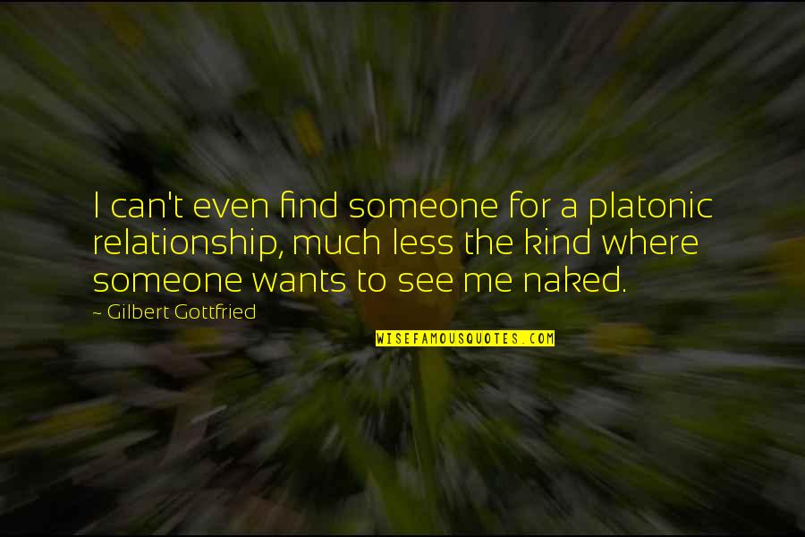 If Someone Wants You Quotes By Gilbert Gottfried: I can't even find someone for a platonic