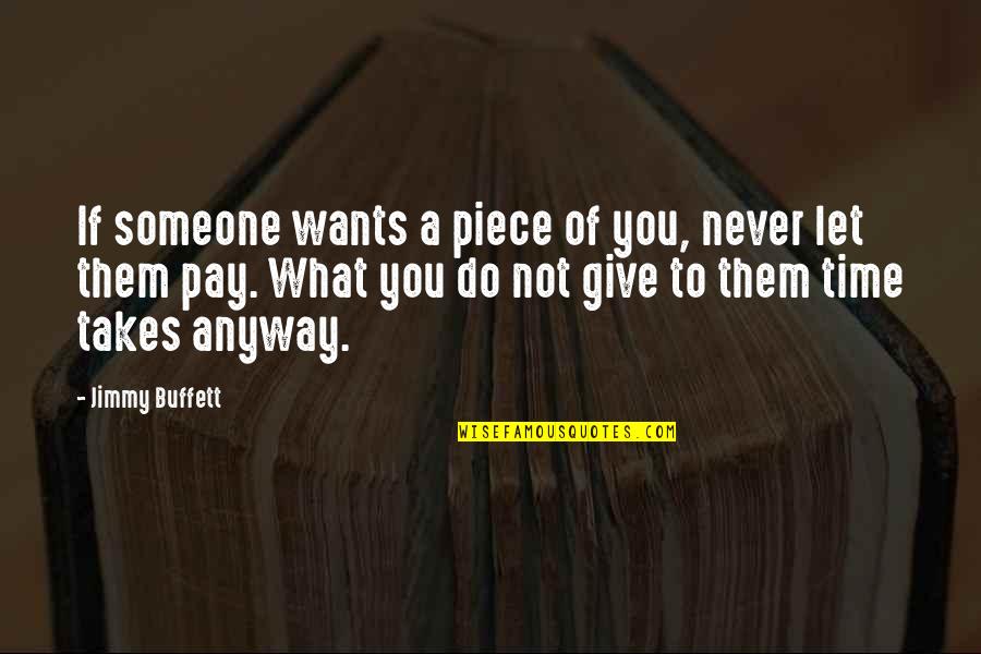 If Someone Wants You Quotes By Jimmy Buffett: If someone wants a piece of you, never