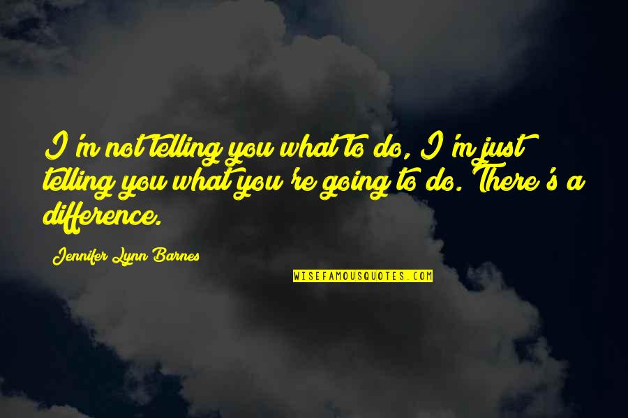 If Something Should Happen To Me Quotes By Jennifer Lynn Barnes: I'm not telling you what to do, I'm