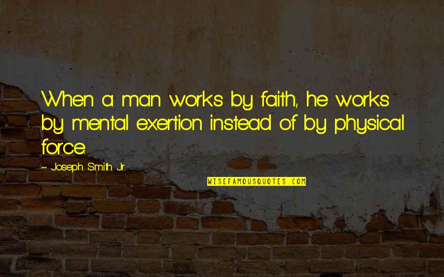 If Something Should Happen To Me Quotes By Joseph Smith Jr.: When a man works by faith, he works