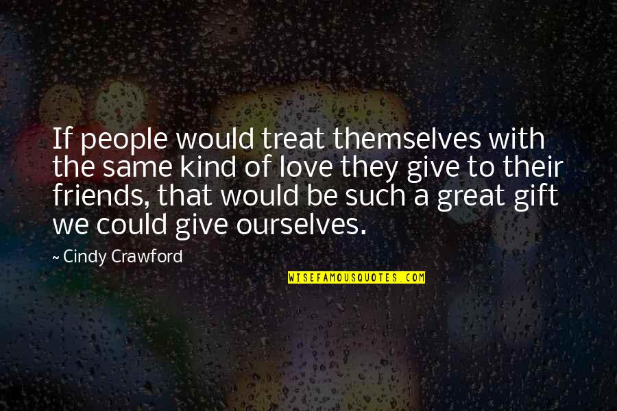 If They Could They Would Quotes By Cindy Crawford: If people would treat themselves with the same