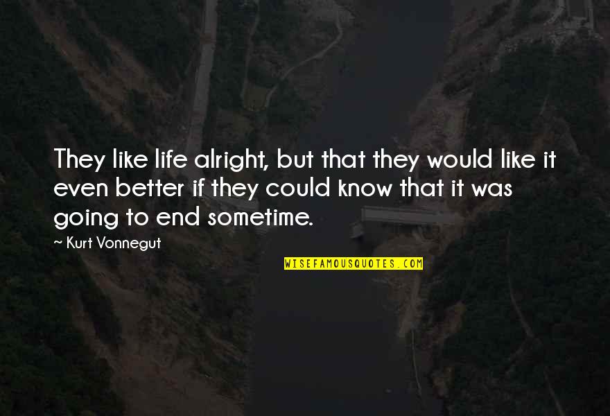 If They Could They Would Quotes By Kurt Vonnegut: They like life alright, but that they would