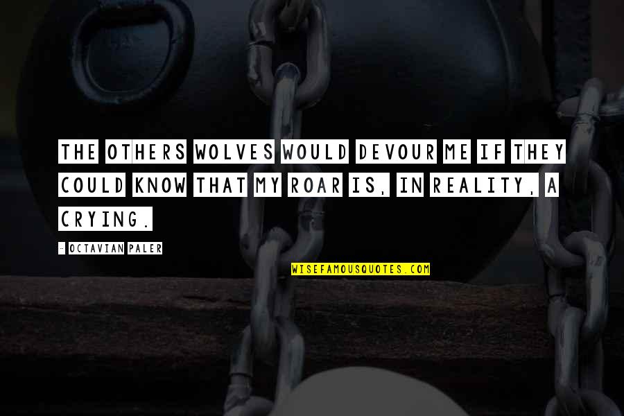 If They Could They Would Quotes By Octavian Paler: The others wolves would devour me if they