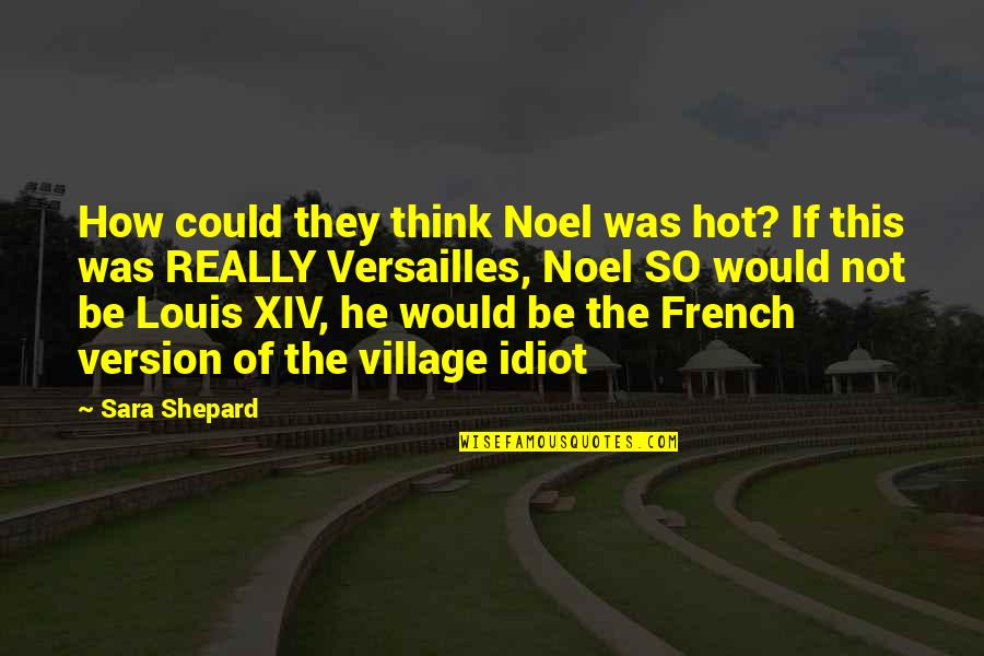 If They Could They Would Quotes By Sara Shepard: How could they think Noel was hot? If