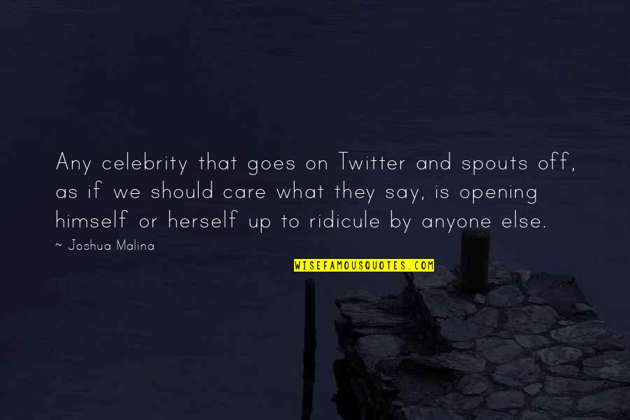 If They Say Quotes By Joshua Malina: Any celebrity that goes on Twitter and spouts