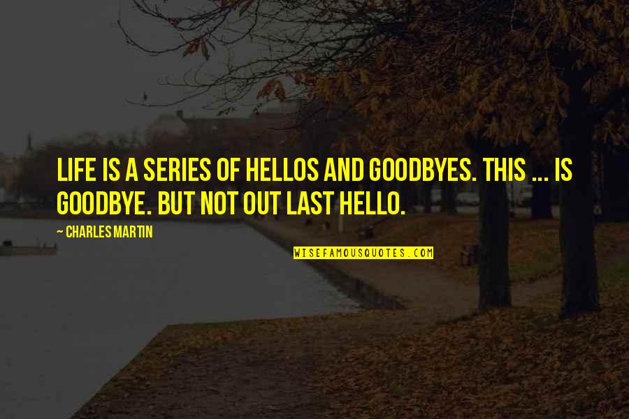 If This Is Goodbye Quotes By Charles Martin: Life is a series of hellos and goodbyes.