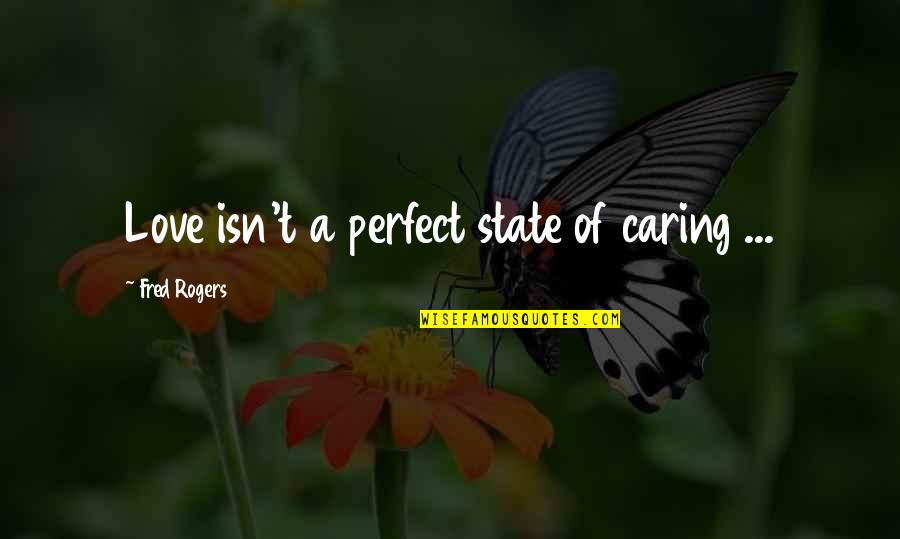 If This Isn't Love Quotes By Fred Rogers: Love isn't a perfect state of caring ...