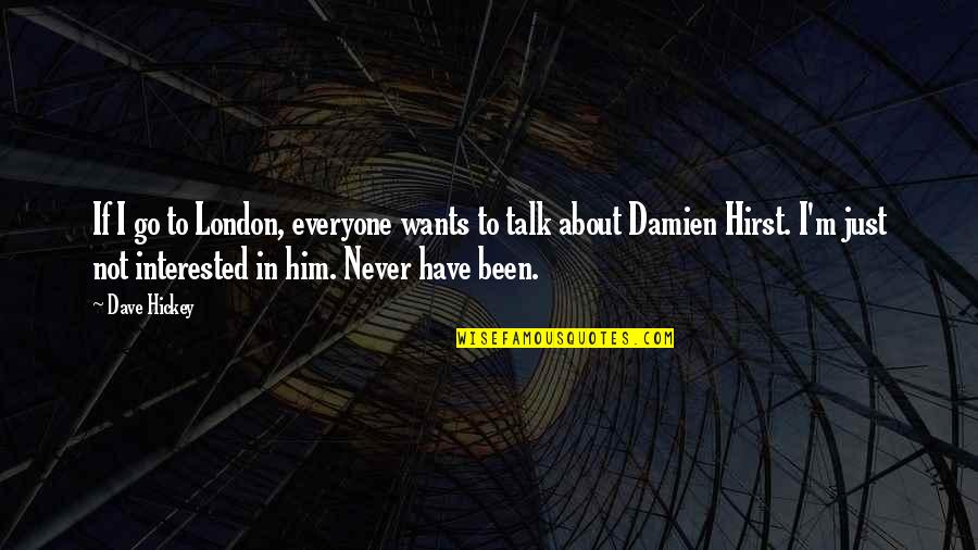 If U Dont Want Me Let Me Go Quotes By Dave Hickey: If I go to London, everyone wants to