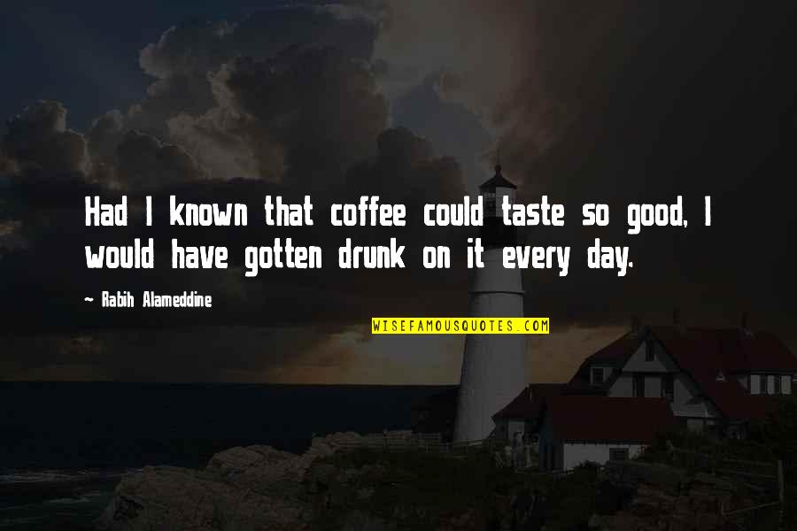 If U Have A Good Woman Quotes By Rabih Alameddine: Had I known that coffee could taste so