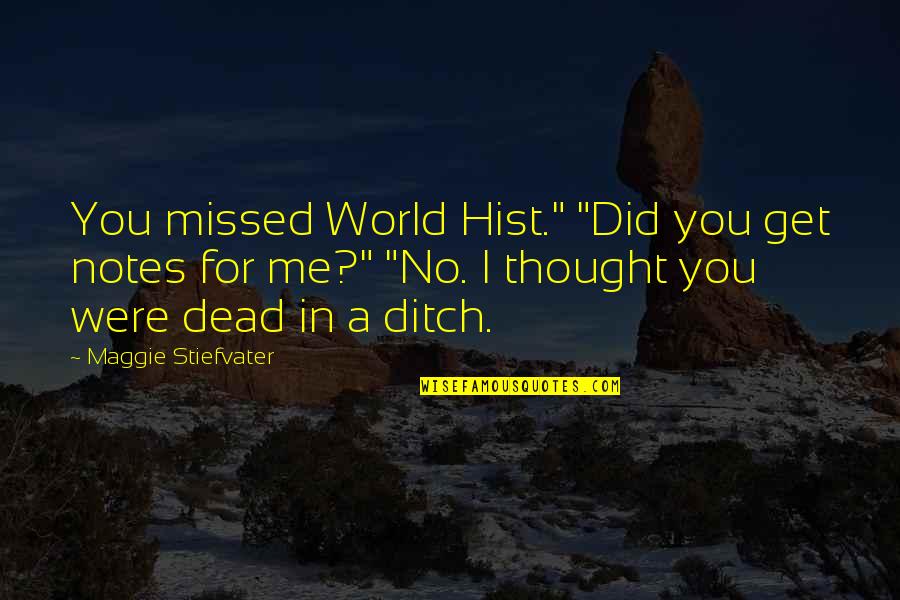 If U Missed Me Quotes By Maggie Stiefvater: You missed World Hist." "Did you get notes